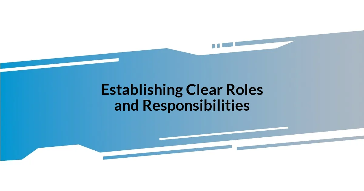 Establishing Clear Roles and Responsibilities