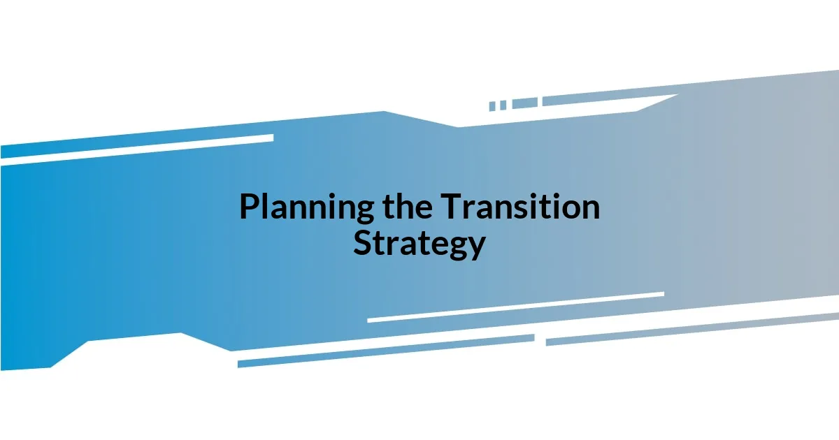 Planning the Transition Strategy