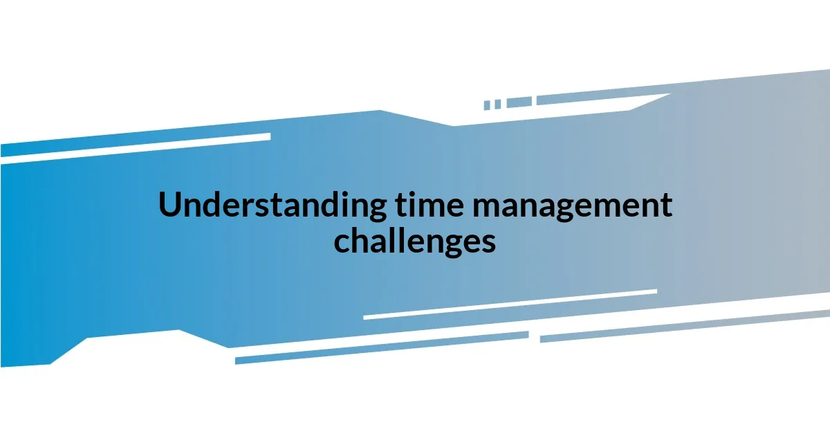 Understanding time management challenges