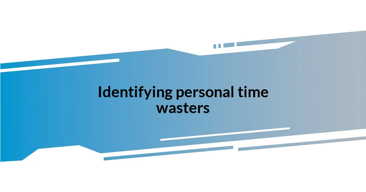 Identifying personal time wasters