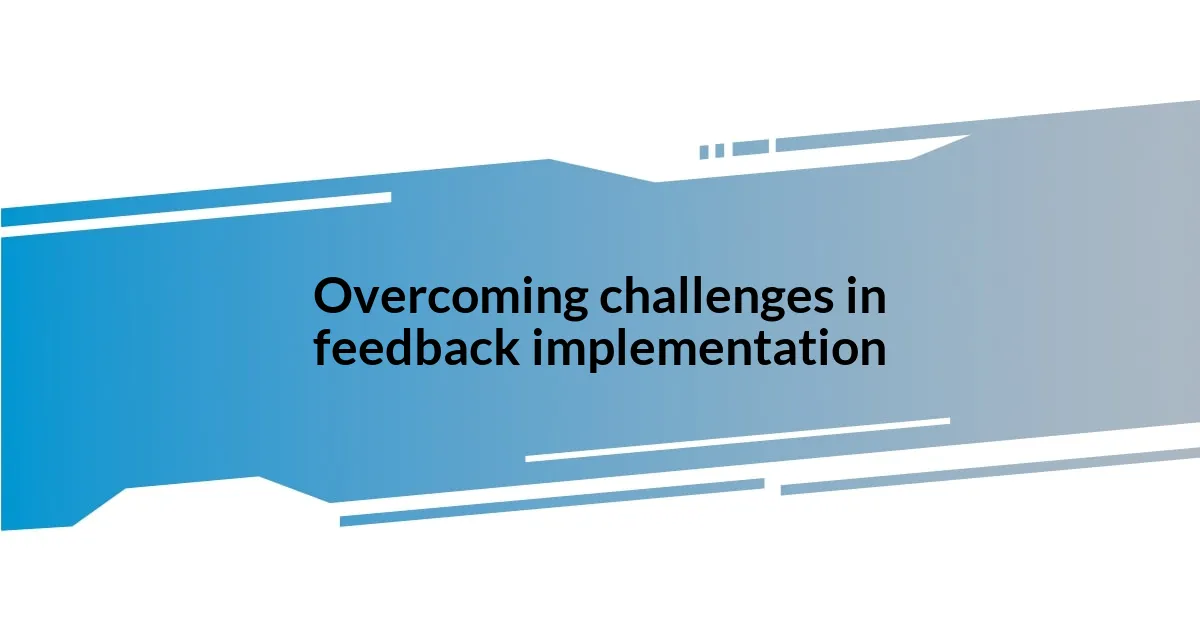 Overcoming challenges in feedback implementation