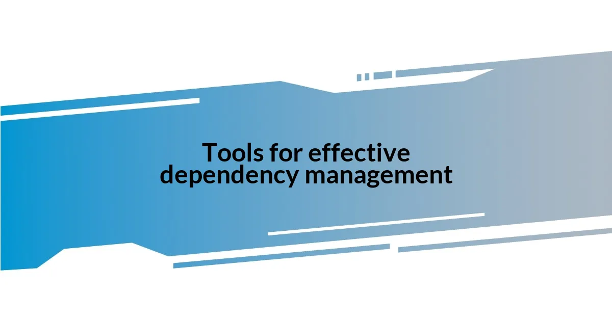Tools for effective dependency management
