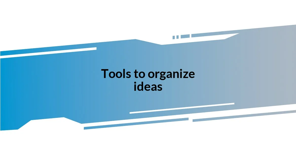 Tools to organize ideas