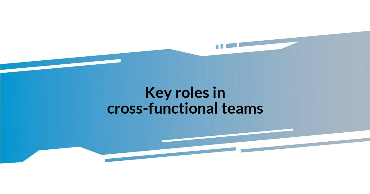 Key roles in cross-functional teams